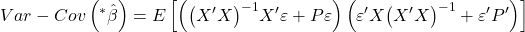 \displaystyle Var - Cov\left( {{}^*\hat \beta } \right) = E\left[ {\left( {{{\left( {X'X} \right)}^{ - 1}}X'\varepsilon  + P\varepsilon } \right)\left( {\varepsilon 'X{{\left( {X'X} \right)}^{ - 1}} + \varepsilon 'P'} \right)} \right]