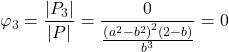 Rendered by QuickLaTeX.com \displaystyle {\varphi _3} = \frac{{\left| {{P_3}} \right|}}{{\left| P \right|}} = \frac{0}{{\frac{{{{\left( {{a^2} - {b^2}} \right)}^2}\left( {2 - b} \right)}}{{{b^3}}}}} = 0
