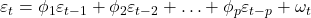\displaystyle {\varepsilon _t} = {\phi _1}{\varepsilon _{t - 1}} + {\phi _2}{\varepsilon _{t - 2}} +  \ldots  + {\phi _p}{\varepsilon _{t - p}} + {\omega _t}
