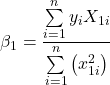 \displaystyle {\beta _1} = \frac{{\sum\limits_{i = 1}^n {{y_i}{X_{1i}}} }}{{\sum\limits_{i = 1}^n {\left( {x_{1i}^2} \right)} }}