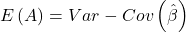 \displaystyle E\left( A \right) = Var - Cov\left( {\hat \beta } \right)