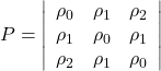 Rendered by QuickLaTeX.com \displaystyle P = \left| {\begin{array}{*{20}{c}} {{\rho _0}}&{{\rho _1}}&{{\rho _2}} \\ {{\rho _1}}&{{\rho _0}}&{{\rho _1}} \\ {{\rho _2}}&{{\rho _1}}&{{\rho _0}} \end{array}} \right|
