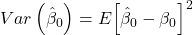 \displaystyle Var\left( {{{\hat \beta }_0}} \right) = E{\left[ {{{\hat \beta }_0} - {\beta _0}} \right]^2}