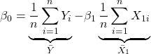 \displaystyle {\beta _0} = \underbrace {\frac{1}{n}\sum\limits_{i = 1}^n {{Y_i}} }_{\bar Y} - {\beta _1}\underbrace {\frac{1}{n}\sum\limits_{i = 1}^n {{X_{1i}}} }_{{{\bar X}_1}}