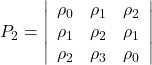Rendered by QuickLaTeX.com \displaystyle {P_2} = \left| {\begin{array}{*{20}{c}} {{\rho _0}}&{{\rho _1}}&{{\rho _2}} \\ {{\rho _1}}&{{\rho _2}}&{{\rho _1}} \\ {{\rho _2}}&{{\rho _3}}&{{\rho _0}} \end{array}} \right|