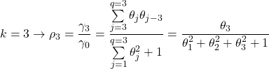 \displaystyle k = 3 \to {\rho _3} = \frac{{{\gamma _3}}}{{{\gamma _0}}} = \frac{{\sum\limits_{j = 3}^{q = 3} {{\theta _j}{\theta _{j - 3}}} }}{{\sum\limits_{j = 1}^{q = 3} {\theta _j^2}  + 1}} = \frac{{{\theta _3}}}{{\theta _1^2 + \theta _2^2 + \theta _3^2 + 1}}