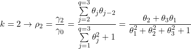 \displaystyle k = 2 \to {\rho _2} = \frac{{{\gamma _2}}}{{{\gamma _0}}} = \frac{{\sum\limits_{j = 2}^{q = 3} {{\theta _j}{\theta _{j - 2}}} }}{{\sum\limits_{j = 1}^{q = 3} {\theta _j^2}  + 1}} = \frac{{{\theta _2} + {\theta _3}{\theta _1}}}{{\theta _1^2 + \theta _2^2 + \theta _3^2 + 1}}