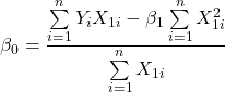 \displaystyle {\beta _0} = \frac{{\sum\limits_{i = 1}^n {{Y_i}{X_{1i}}}  - {\beta _1}\sum\limits_{i = 1}^n {X_{1i}^2} }}{{\sum\limits_{i = 1}^n {{X_{1i}}} }}