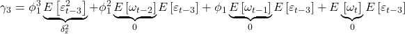 \displaystyle {\gamma _3} = \phi _1^3\underbrace {E\left[ {\varepsilon _{t - 3}^2} \right]}_{\delta _\varepsilon ^2} + \phi _1^2\underbrace {E\left[ {{\omega _{t - 2}}} \right]}_0E\left[ {{\varepsilon _{t - 3}}} \right] + {\phi _1}\underbrace {E\left[ {{\omega _{t - 1}}} \right]}_0E\left[ {{\varepsilon _{t - 3}}} \right] + E\underbrace {\left[ {{\omega _t}} \right]}_0E\left[ {{\varepsilon _{t - 3}}} \right]