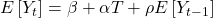\displaystyle E\left[ {{Y_t}} \right] = \beta  + \alpha T + \rho E\left[ {{Y_{t - 1}}} \right]