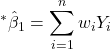\displaystyle {}^*{\hat \beta _1} = \sum\limits_{i = 1}^n {{w_i}{Y_i}}  