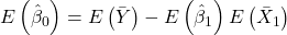 \displaystyle E\left( {{{\hat \beta }_0}} \right) = E\left( {\bar Y} \right) - E\left( {{{\hat \beta }_1}} \right)E\left( {{{\bar X}_1}} \right)