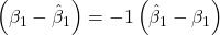 \displaystyle \left( {{\beta _1} - {{\hat \beta }_1}} \right) =  - 1\left( {{{\hat \beta }_1} - {\beta _1}} \right)