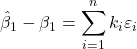 \displaystyle {\hat \beta _1} - {\beta _1} = \sum\limits_{i = 1}^n {{k_i}{\varepsilon _i}}  