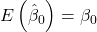 \displaystyle E\left( {{{\hat \beta }_0}} \right) = {\beta _0}