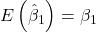 \displaystyle E\left( {{{\hat \beta }_1}} \right) = {\beta _1}