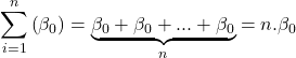 \displaystyle \sum\limits_{i = 1}^n {\left( {{\beta _0}} \right)}  = \underbrace {{\beta _0} + {\beta _0} + ... + {\beta _0}}_n = n.{\beta _0}