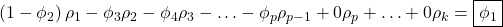 \displaystyle \left( {1 - {\phi _2}} \right){\rho _1} - {\phi _3}{\rho _2} - {\phi _4}{\rho _3} -  \ldots  - {\phi _p}{\rho _{p - 1}} + 0{\rho _p} +  \ldots  + 0{\rho _k} = \boxed{{\phi _1}}