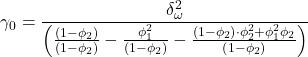 Rendered by QuickLaTeX.com \displaystyle {\gamma _0} = \frac{{\delta _\omega ^2}}{{\left( {\frac{{\left( {1 - {\phi _2}} \right)}}{{\left( {1 - {\phi _2}} \right)}} - \frac{{\phi _1^2}}{{\left( {1 - {\phi _2}} \right)}} - \frac{{\left( {1 - {\phi _2}} \right) \cdot \phi _2^2 + \phi _1^2{\phi _2}}}{{\left( {1 - {\phi _2}} \right)}}} \right)}}