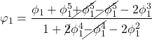 Rendered by QuickLaTeX.com \displaystyle {\varphi _1} = \frac{{{\phi _1} + \phi _1^5\cancel{{ + \phi _1^5}}\cancel{{ - \phi _1^5}} - 2\phi _1^3}}{{1 + \cancel{2}\phi _1^4\cancel{{ - \phi _1^4}} - 2\phi _1^2}}