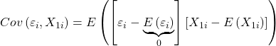 \displaystyle Cov\left( {{\varepsilon _i},{X_{1i}}} \right) = E\left( {\left[ {{\varepsilon _i} - \underbrace {E\left( {{\varepsilon _i}} \right)}_0} \right]\left[ {{X_{1i}} - E\left( {{X_{1i}}} \right)} \right]} \right)