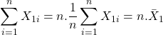 \displaystyle \sum\limits_{i = 1}^n {{X_{1i}}}  = n.\frac{1}{n}\sum\limits_{i = 1}^n {{X_{1i}}}  = n.{\bar X_1}