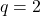 \displaystyle q = 2
