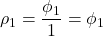 \displaystyle {\rho _1} = \frac{{{\phi _1}}}{1} = {\phi _1}