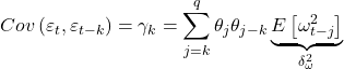 \displaystyle Cov\left( {{\varepsilon _t},{\varepsilon _{t - k}}} \right) = {\gamma _k} = \sum\limits_{j = k}^q {{\theta _j}{\theta _{j - k}}\underbrace {E\left[ {\omega _{t - j}^2} \right]}_{\delta _\omega ^2}}  