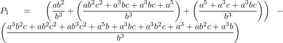 Rendered by QuickLaTeX.com \displaystyle {P_1} = \left( {\frac{{a{b^2}}}{{{b^3}}} + \left( {\frac{{a{b^2}{c^2} + {a^3}bc + {a^3}bc + {a^5}}}{{{b^3}}}} \right) + \left( {\frac{{{a^5} + {a^3}c + {a^3}bc}}{{{b^3}}}} \right)} \right) - \left( {\frac{{{a^3}{b^2}c + a{b^2}{c^2} + a{b^3}{c^2} + {a^5}b + {a^3}bc + {a^3}{b^2}c + {a^3} + a{b^2}c + {a^3}b}}{{{b^3}}}} \right)