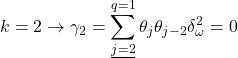 \displaystyle k = 2 \to {\gamma _2} = \sum\limits_{\underline {j = 2} }^{q = 1} {{\theta _j}{\theta _{j - 2}}\delta _\omega ^2}  = 0