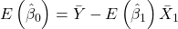 \displaystyle E\left( {{{\hat \beta }_0}} \right) = \bar Y - E\left( {{{\hat \beta }_1}} \right){\bar X_1}