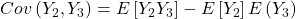 \displaystyle Cov\left( {{Y_2},{Y_3}} \right) = E\left[ {{Y_2}{Y_3}} \right] - E\left[ {{Y_2}} \right]E\left( {{Y_3}} \right)