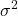 \displaystyle {\sigma ^2}