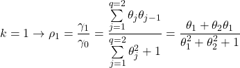 \displaystyle k = 1 \to {\rho _1} = \frac{{{\gamma _1}}}{{{\gamma _0}}} = \frac{{\sum\limits_{j = 1}^{q = 2} {{\theta _j}{\theta _{j - 1}}} }}{{\sum\limits_{j = 1}^{q = 2} {\theta _j^2}  + 1}} = \frac{{{\theta _1} + {\theta _2}{\theta _1}}}{{\theta _1^2 + \theta _2^2 + 1}}