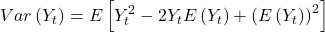 \displaystyle Var\left( {{Y_t}} \right) = E\left[ {Y_t^2 - 2{Y_t}E\left( {{Y_t}} \right) + {{\left( {E\left( {{Y_t}} \right)} \right)}^2}} \right]