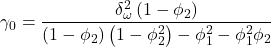 \displaystyle {\gamma _0} = \frac{{\delta _\omega ^2\left( {1 - {\phi _2}} \right)}}{{\left( {1 - {\phi _2}} \right)\left( {1 - \phi _2^2} \right) - \phi _1^2 - \phi _1^2{\phi _2}}}