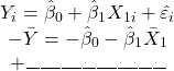 \displaystyle \begin{array}{*{20}{c}}  {{Y_i} = {{\hat \beta }_0} + {{\hat \beta }_1}{X_{1i}} + {{\hat \varepsilon }_i}} \\  { - \bar Y =  - {{\hat \beta }_0} - {{\hat \beta }_1}{{\bar X}_1}} \\  { + \_\_\_\_\_\_\_\_\_\_\_\_\_\_\_\_\_\_\_\_}  \end{array}