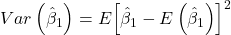 \displaystyle Var\left( {{{\hat \beta }_1}} \right) = E{\left[ {{{\hat \beta }_1} - E\left( {{{\hat \beta }_1}} \right)} \right]^2}