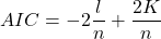 \displaystyle AIC =  - 2\frac{l}{n} + \frac{{2K}}{n}