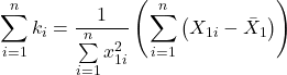 \displaystyle \sum\limits_{i = 1}^n {{k_i}}  = \frac{1}{{\sum\limits_{i = 1}^n {x_{1i}^2} }}\left( {\sum\limits_{i = 1}^n {\left( {{X_{1i}} - {{\bar X}_1}} \right)} } \right)
