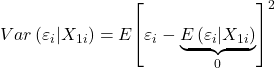 \displaystyle Var\left( {{\varepsilon _i}|{X_{1i}}} \right) = E{\left[ {{\varepsilon _i} - \underbrace {E\left( {{\varepsilon _i}|{X_{1i}}} \right)}_0} \right]^2}