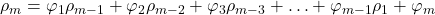 \displaystyle {\rho _m} = {\varphi _1}{\rho _{m - 1}} + {\varphi _2}{\rho _{m - 2}} + {\varphi _3}{\rho _{m - 3}} +  \ldots  + {\varphi _{m - 1}}{\rho _1} + {\varphi _m}
