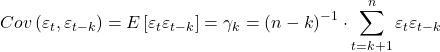 \displaystyle Cov\left( {{\varepsilon _t},{\varepsilon _{t - k}}} \right) = E\left[ {{\varepsilon _t}{\varepsilon _{t - k}}} \right] = {\gamma _k} = {\left( {n - k} \right)^{ - 1}} \cdot \sum\limits_{t = k + 1}^n {{\varepsilon _t}{\varepsilon _{t - k}}}  