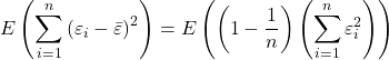 \displaystyle E\left( {\sum\limits_{i = 1}^n {{{\left( {{\varepsilon _i} - \bar \varepsilon } \right)}^2}} } \right) = E\left( {\left( {1 - \frac{1}{n}} \right)\left( {\sum\limits_{i = 1}^n {\varepsilon _i^2} } \right)} \right)