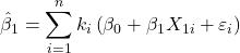 \displaystyle {\hat \beta _1} = \sum\limits_{i = 1}^n {{k_i}\left( {{\beta _0} + {\beta _1}{X_{1i}} + {\varepsilon _i}} \right)}  