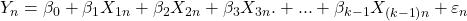 \displaystyle {Y_n} = {\beta _0} + {\beta _1}{X_{1n}} + {\beta _2}{X_{2n}} + {\beta _3}{X_{3n}}. + ... + {\beta _{k - 1}}{X_{\left( {k - 1} \right)n}} + {\varepsilon _n}