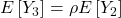 \displaystyle E\left[ {{Y_3}} \right] = \rho E\left[ {{Y_2}} \right]