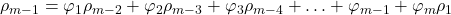 \displaystyle {\rho _{m - 1}} = {\varphi _1}{\rho _{m - 2}} + {\varphi _2}{\rho _{m - 3}} + {\varphi _3}{\rho _{m - 4}} +  \ldots  + {\varphi _{m - 1}} + {\varphi _m}{\rho _1}