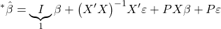 \displaystyle {}^*\hat \beta  = \underbrace I_1\beta  + {\left( {X'X} \right)^{ - 1}}X'\varepsilon  + PX\beta  + P\varepsilon  